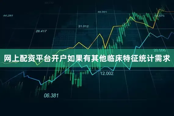网上配资平台开户如果有其他临床特征统计需求