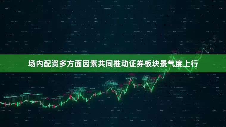 场内配资多方面因素共同推动证券板块景气度上行