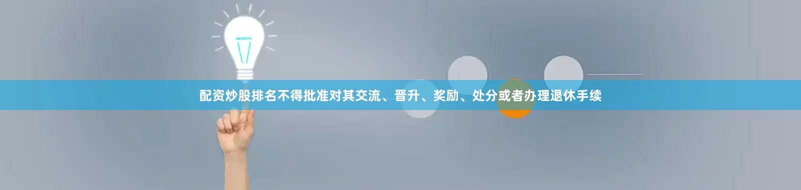 配资炒股排名不得批准对其交流、晋升、奖励、处分或者办理退休手续